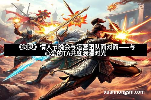 《剑灵》情人节晚会与运营团队面对面——与心爱的TA共度浪漫时光